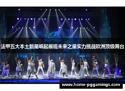 法甲五大本土新星崛起展现未来之星实力挑战欧洲顶级舞台