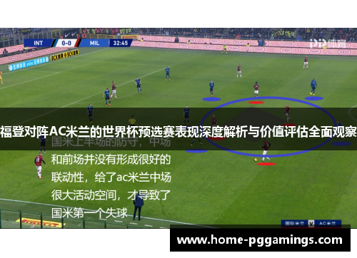 福登对阵AC米兰的世界杯预选赛表现深度解析与价值评估全面观察 福登对阵AC米兰的世界杯预选赛表现深度解析与价值评估全面观察