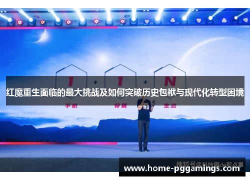 红魔重生面临的最大挑战及如何突破历史包袱与现代化转型困境